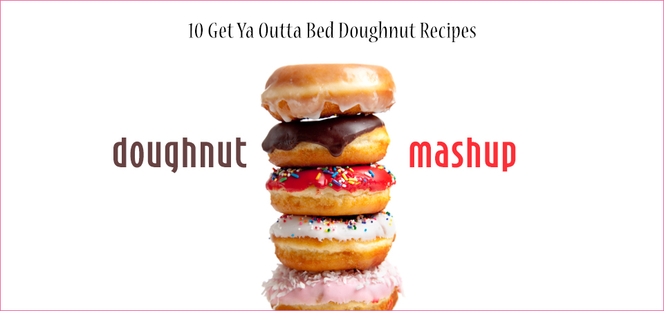10 Get Ya Outta Bed Doughnut Recipes Mashup